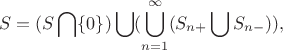 $$S=(S\bigcap \{0\})\bigcup(\bigcup\limits_{n=1}^\infty (S_{n+}\bigcup S_{n-})),$$