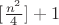$[\frac{n^2}{4}] +1$