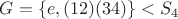 $G = \{ e,(12)(34)\}<S_4$