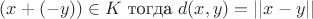 $(x+(-y)) \in K$ тогда $d(x,y)= || x -y||$