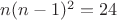 $n(n-1)^2 = 24$