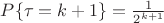 $P\{\tau=k+1\}=\frac 1 {2^{k+1}}$
