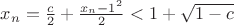 $x_n=\frac{c}{2}+\frac{{x_n-1}^2}{2}<1+\sqrt{1-c}$