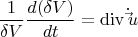 \[
\frac{1}
{{\delta V}}\frac{{d(\delta V)}}
{{dt}} = \operatorname{div} \dot \vec u
\]