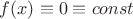 $f(x)\equiv 0\equiv const$