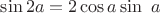 $\sin2a=2\cos a\sin\ a$