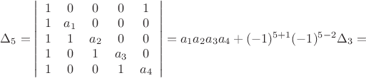 $\Delta_5=\left| \begin{array}{ccccc}
1&0&0&0&1\\1&a_1&0&0&0\\1&1&a_2&0&0\\1&0&1&a_3&0\\1&0&0&1&a_4\end{array} \right|=a_1a_2a_3a_4+(-1)^{5+1}(-1)^{5-2}\Delta_3=$