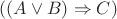 $((A \vee B) \Rightarrow C) $
