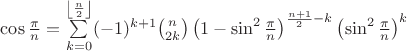 $\cos \frac{\pi}{n}=\sum\limits_{k=0}^{\left\lfloor\frac{n}{2}\right\rfloor}(-1)^{k+1}\binom{n}{2k}\left(1-\sin^2\frac{\pi}{n}\right)^{\frac{n+1}{2}-k}\left(\sin^2\frac{\pi}{n}\right)^k$