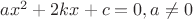 $ax^2 + 2kx + c = 0, a \ne 0$
