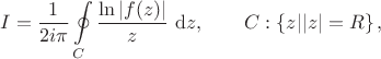 $$
I = \dfrac{1}{2 i \pi} \oint \limits_C \dfrac{\ln |f(z)|}{z} \ \mathrm dz, \qquad C: \left \lbrace z | |z| = R \right \rbrace,
$$
