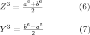 $\begin{array}{l}
 Z^3  = \frac{{a^6  + b^6 }}{2}\qquad\qquad                                                       (6) \\ 
\\ 
Y^3  = \frac{{b^6  - a^6 }}{2}\qquad\qquad                                                       (7) \\ 
 \end{array}
 $
