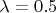 $\lambda = 0.5$