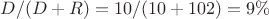 $D/(D+R)=10/(10+102)=9\%$