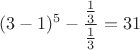 $$(3-1)^5-\frac{\frac{1}{3}}{\frac{1}{3}}=31$$