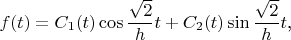 $$f(t)=C_1(t)\cos\frac{\sqrt{2}}ht+C_2(t)\sin\frac{\sqrt{2}}ht\text{,}$$