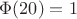 $\Phi(20)=1$ $\Phi(20)=1$