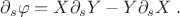 $$
\partial_s \varphi = X \partial_s Y - Y \partial_s X  \;.
$$