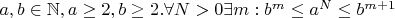$a,b \in \mathbb{N}, a \ge 2, b \ge 2. 
\forall {N>0}  \exists m: b^{m} \le a^{N} \le b^{m+1}$