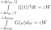 $\\ \int\limits_{-\Delta t_W/2}^{+\Delta t_W/2}|\xi(t)|^2dt=\varepsilon W \\
\int\limits_{-\Delta \omega_W}^{+\Delta \omega_W}G(\omega)d\omega=\varepsilon W$