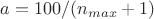 $a=100/(n_{max}+1)$