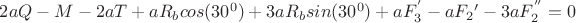 $2aQ-M-2aT+aR_{b}cos(30^0)+3aR_{b}sin(30^0)+aF_3^{'}-aF_2{'}-3aF_2^{''}=0$