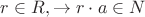 $r \in R, \to r\cdot a \in N$