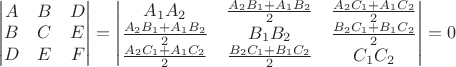 $$\begin{vmatrix} A & B & D \\ B & C & E \\ D & E & F \end{vmatrix} = 
\begin{vmatrix}A_1 A_2 & \frac{A_2 B_1 + A_1 B_2}{2} & \frac{A_2 C_1 + A_1 C_2}{2} \\
\frac{A_2 B_1 + A_1 B_2}{2} & B_1 B_2 & \frac{B_2 C_1 + B_1 C_2}{2} \\
\frac{A_2 C_1 + A_1 C_2}{2} & \frac{B_2 C_1 + B_1 C_2}{2} & C_1 C_2 \\ \end{vmatrix} = 0
$$