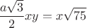 $$\frac{ a\sqrt{3} }{ 2 }xy = x\sqrt{75}$$