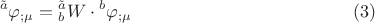 $${}^{\tilde a}\varphi _{;\mu }  = {}_b^{\tilde a} W \cdot {}^b\varphi _{;\mu } \eqno (3)$$