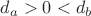 $d_a > 0 < d_b$ $d_a > 0 < d_b$