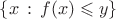 $\{x\,:\,f(x)\leqslant y\}$