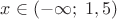 $x \in (- \infty ; \; 1,5)$