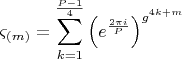 $$
\varsigma _{\left( m \right)}  = \sum\limits_{k = 1}^{\frac{{P - 1}}{4}} {\left( {e^{\frac{{2\pi i}}{P}} } \right)^{g^{4k + m} } } 
$