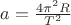 $a=\frac{4 \pi^2 R}{T^2}$