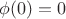 $\phi(0)=0$