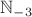 $\mathbb{N}_{-3}$