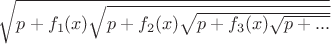 $\sqrt{p+f_1(x)\sqrt{p+f_2(x)\sqrt{p+f_3(x)\sqrt{p+...}}}}$