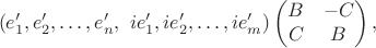 $$(e'_1, e'_2, \ldots, e'_ n, \,\, ie'_1, ie'_2, \ldots, ie'_ m)\begin {pmatrix}
B&-C\\
C&B
\end {pmatrix},$$