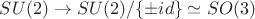 $SU(2)\to SU(2)/\{\pm id\}\simeq SO(3)$