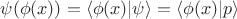 $\psi(\phi(x)) = \langle \phi (x) | \psi \rangle = \langle \phi (x) | p\rangle $