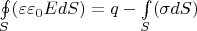 $\oint\limits_{S}(\varepsilon\varepsilon_0 EdS)=q-\int\limits_{S}(\sigma dS)$