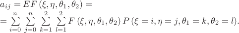 \[
\begin{array}{l}
 a_{ij}  = EF\left( {\xi ,\eta ,\theta _1 ,\theta _2 } \right) =  \\ 
  = \sum\limits_{i = 0}^n {} \sum\limits_{j = 0}^n {} \sum\limits_{k = 1}^2 {} \sum\limits_{l = 1}^2 {F\left( {\xi ,\eta ,\theta _1 ,\theta _2 } \right)P\left( {\xi  = i,\eta  = j,\theta _1  = k,\theta _2  = l} \right)} . \\ 
 \end{array}
\]