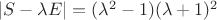 $|S-\lambda E|=(\lambda^2-1)(\lambda+1)^2$