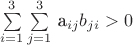 $\sum \limits_{i=1}^3 \sum \limits_{j=1}^3$  a_{ij}b_{ji}>0
