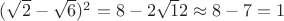 $(\sqrt 2 - \sqrt 6)^2 = 8 - 2\sqrt 12 \approx 8-7=1$