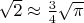 $\sqrt2 \approx \frac34 \sqrt \pi$