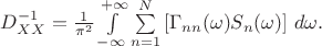 $ D^{-1}_{XX} = \frac{1}{ \pi^2}
    \int\limits_{-\infty}^{+\infty}
    \sum\limits_{n=1}^N \left[\Gamma_{nn}(\omega) S_n(\omega)\right]
    \, d\omega.$