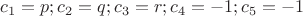 $\[{c_1} = p;{c_2} = q;{c_3} = r;{c_4} =  - 1;{c_5} =  - 1\]$