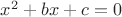 $x^2 + bx + c=0$